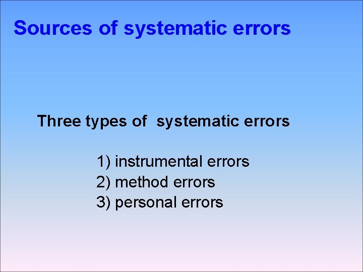 Sources of systematic errors Three types of systematic errors 1) instrumental errors 2) method