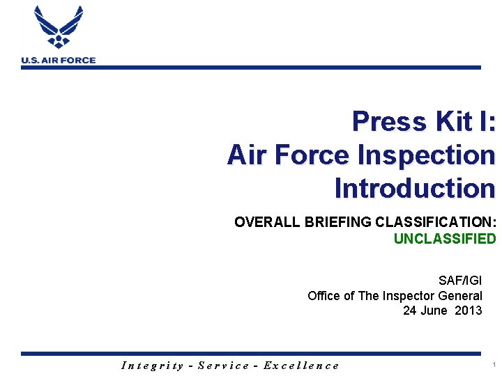 Press Kit I: Air Force Inspection Introduction OVERALL BRIEFING CLASSIFICATION: UNCLASSIFIED SAF/IGI Office of