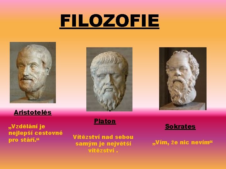 FILOZOFIE Aristotelés „Vzdělání je nejlepší cestovné pro stáří. “ Platon Vítězství nad sebou samým