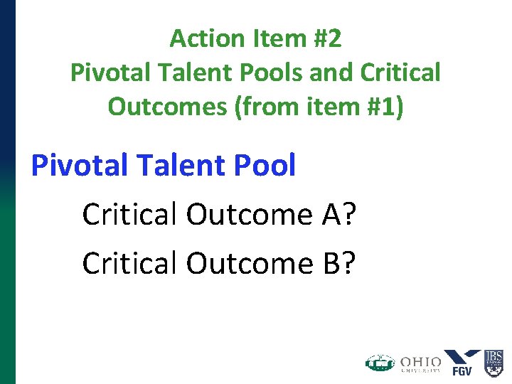 Action Item #2 Pivotal Talent Pools and Critical Outcomes (from item #1) Pivotal Talent Action Item #2 Pivotal Talent Pools and Critical Outcomes (from item #1) Pivotal Talent