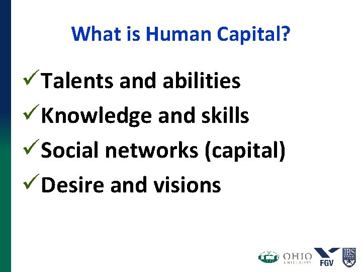 What is Human Capital? üTalents and abilities üKnowledge and skills üSocial networks (capital) üDesire What is Human Capital? üTalents and abilities üKnowledge and skills üSocial networks (capital) üDesire