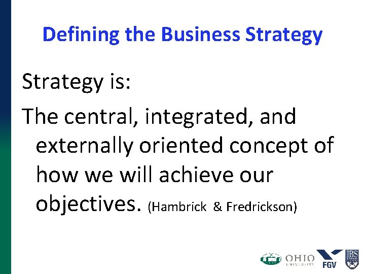 Defining the Business Strategy is: The central, integrated, and externally oriented concept of how Defining the Business Strategy is: The central, integrated, and externally oriented concept of how