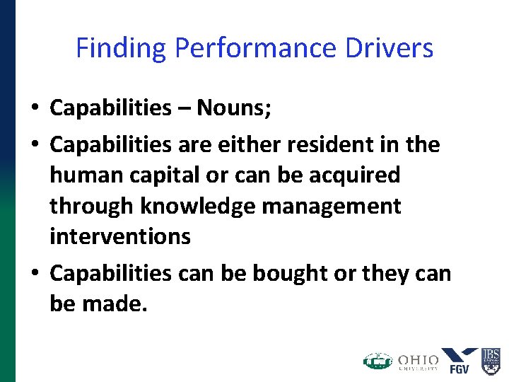 Finding Performance Drivers • Capabilities – Nouns; • Capabilities are either resident in the Finding Performance Drivers • Capabilities – Nouns; • Capabilities are either resident in the