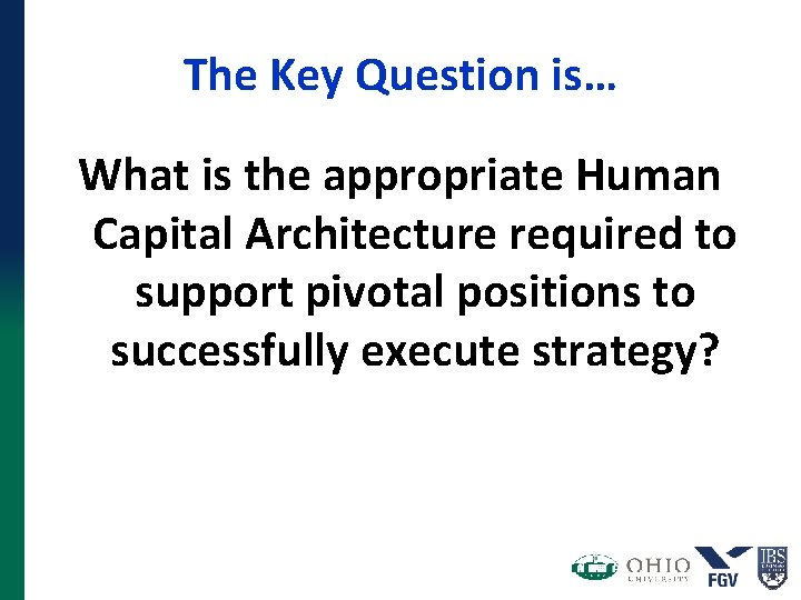 The Key Question is… What is the appropriate Human Capital Architecture required to support The Key Question is… What is the appropriate Human Capital Architecture required to support