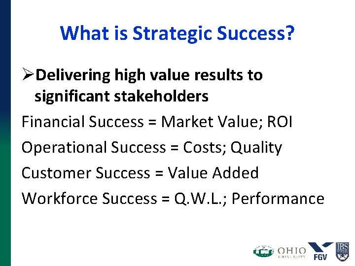 What is Strategic Success? ØDelivering high value results to significant stakeholders Financial Success = What is Strategic Success? ØDelivering high value results to significant stakeholders Financial Success =