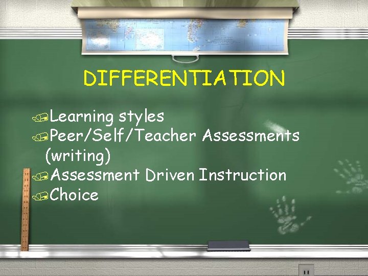 DIFFERENTIATION /Learning styles /Peer/Self/Teacher Assessments (writing) /Assessment Driven Instruction /Choice 
