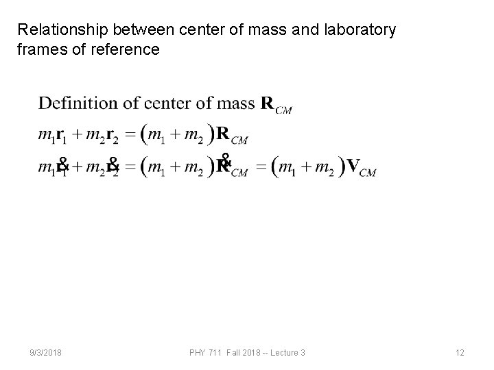 Relationship between center of mass and laboratory frames of reference 9/3/2018 PHY 711 Fall Relationship between center of mass and laboratory frames of reference 9/3/2018 PHY 711 Fall