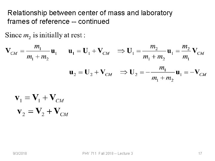 Relationship between center of mass and laboratory frames of reference -- continued 9/3/2018 PHY Relationship between center of mass and laboratory frames of reference -- continued 9/3/2018 PHY