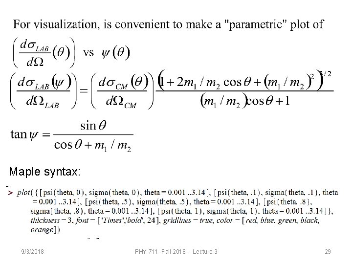 Maple syntax: 9/3/2018 PHY 711 Fall 2018 -- Lecture 3 29 Maple syntax: 9/3/2018 PHY 711 Fall 2018 -- Lecture 3 29