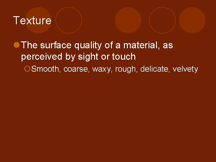Texture l The surface quality of a material, as perceived by sight or touch