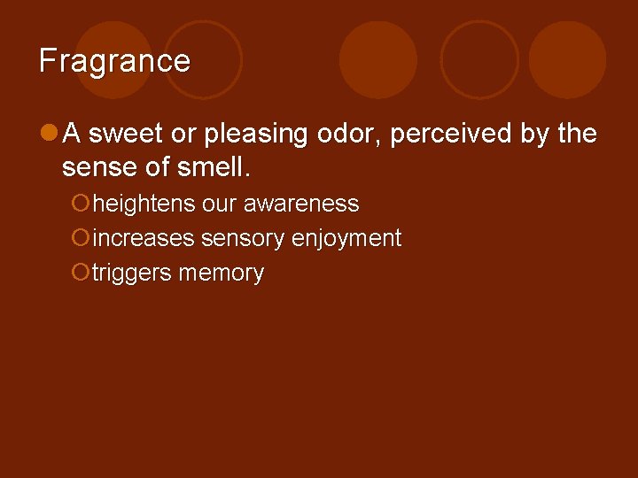 Fragrance l A sweet or pleasing odor, perceived by the sense of smell. ¡heightens