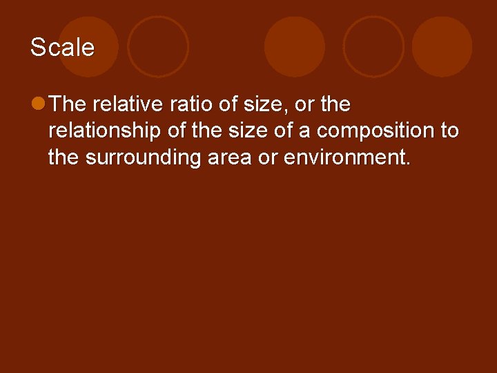 Scale l The relative ratio of size, or the relationship of the size of