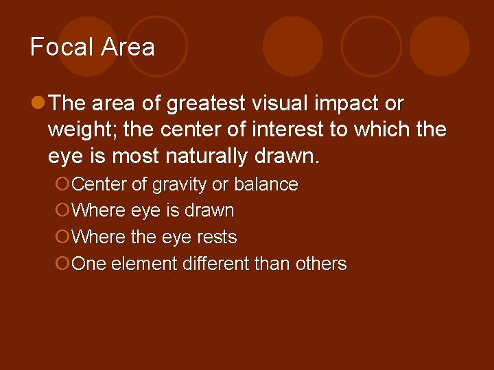 Focal Area l The area of greatest visual impact or weight; weight the center