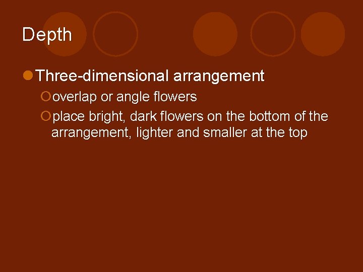 Depth l Three-dimensional arrangement ¡overlap or angle flowers ¡place bright, dark flowers on the