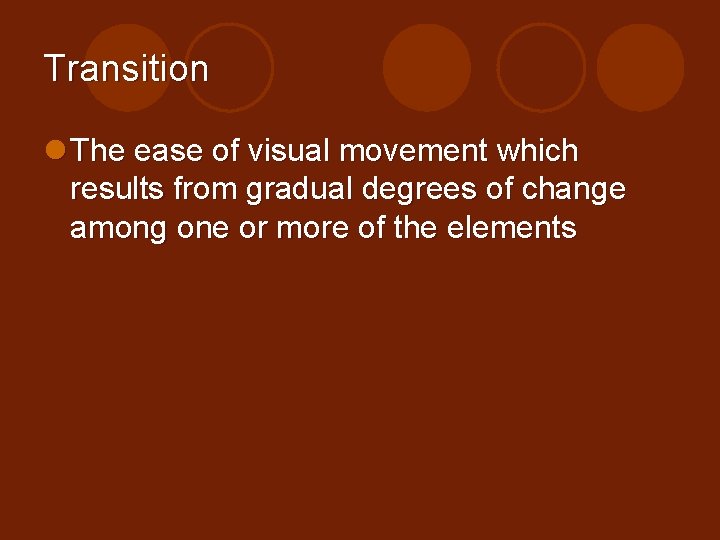 Transition l The ease of visual movement which results from gradual degrees of change