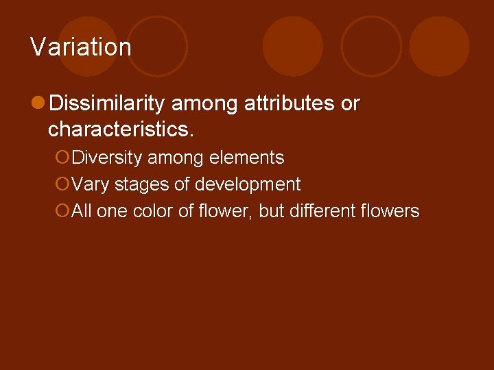 Variation l Dissimilarity among attributes or characteristics. ¡Diversity among elements ¡Vary stages of development