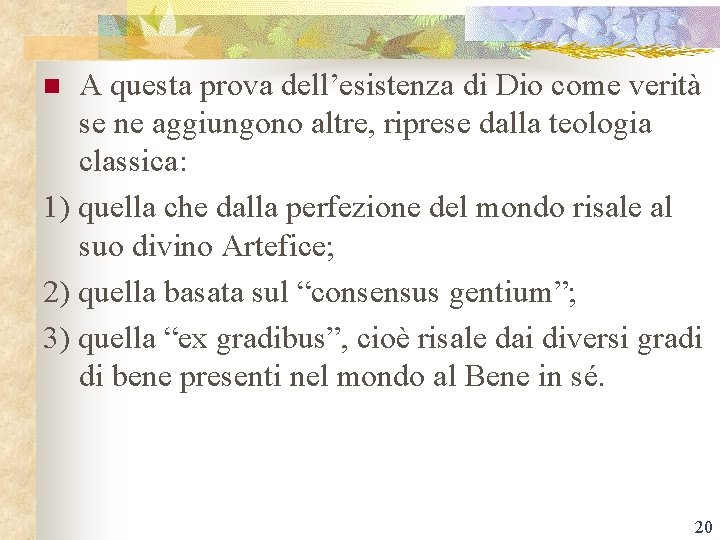 A questa prova dell’esistenza di Dio come verità se ne aggiungono altre, riprese dalla