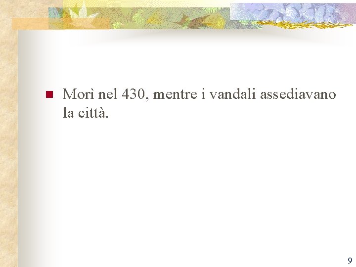 n Morì nel 430, mentre i vandali assediavano la città. 9 