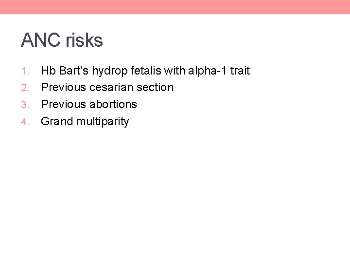 ANC risks Hb Bart’s hydrop fetalis with alpha-1 trait 2. Previous cesarian section 3. ANC risks Hb Bart’s hydrop fetalis with alpha-1 trait 2. Previous cesarian section 3.