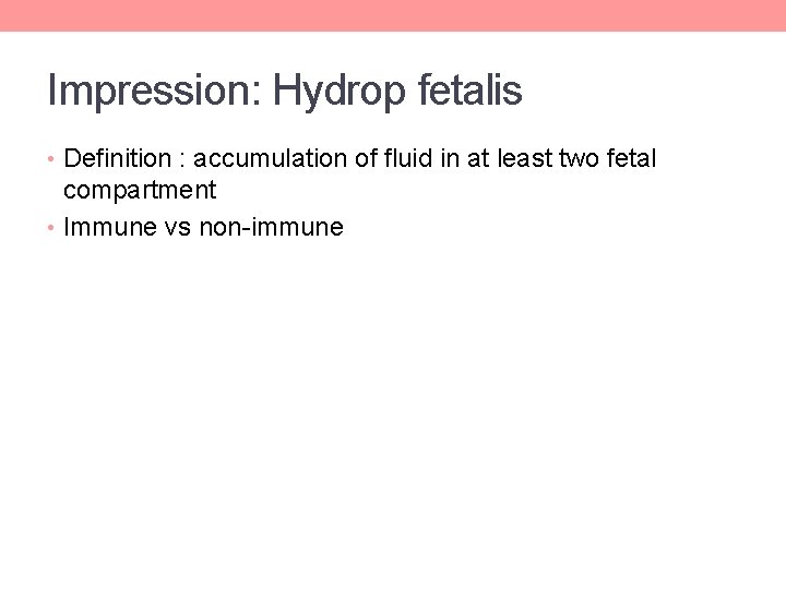 Impression: Hydrop fetalis • Definition : accumulation of fluid in at least two fetal Impression: Hydrop fetalis • Definition : accumulation of fluid in at least two fetal