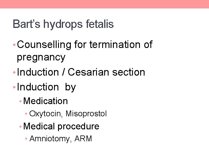 Bart’s hydrops fetalis • Counselling for termination of pregnancy • Induction / Cesarian section Bart’s hydrops fetalis • Counselling for termination of pregnancy • Induction / Cesarian section