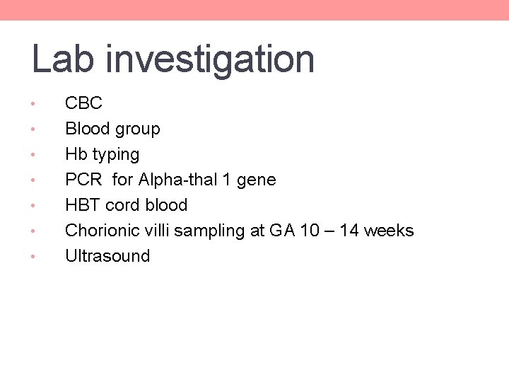 Lab investigation • • CBC Blood group Hb typing PCR for Alpha-thal 1 gene Lab investigation • • CBC Blood group Hb typing PCR for Alpha-thal 1 gene