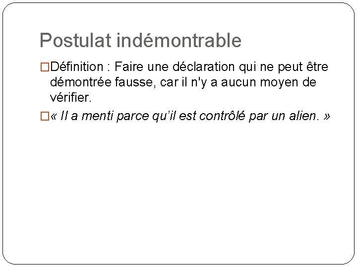 Postulat indémontrable �Définition : Faire une déclaration qui ne peut être démontrée fausse, car