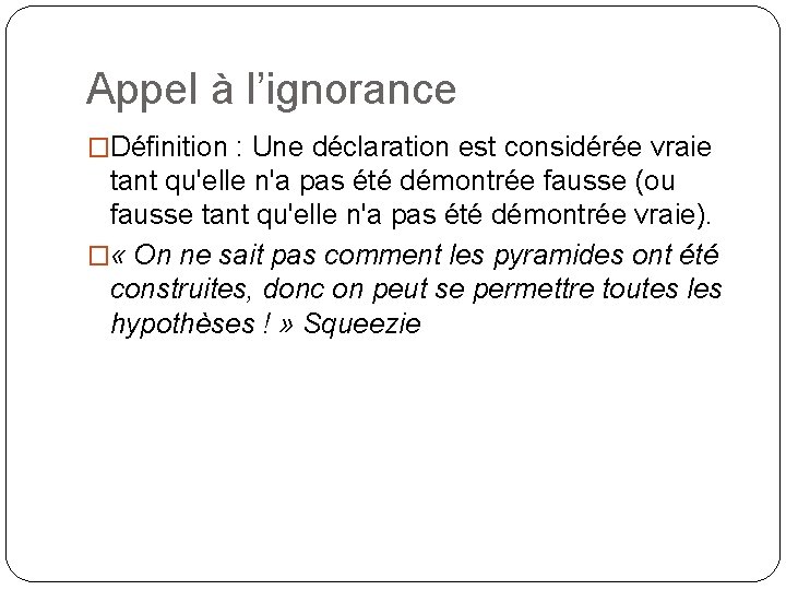 Appel à l’ignorance �Définition : Une déclaration est considérée vraie tant qu'elle n'a pas