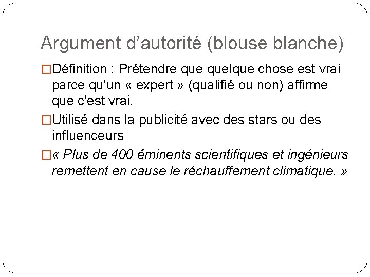 Argument d’autorité (blouse blanche) �Définition : Prétendre quelque chose est vrai parce qu'un «