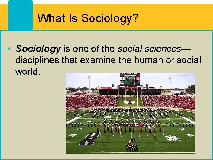 What Is Sociology? • Sociology is one of the social sciences— disciplines that examine