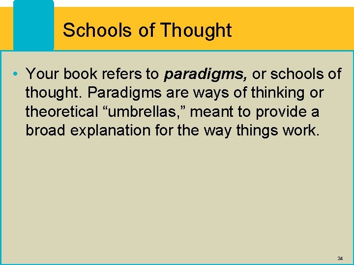 Schools of Thought • Your book refers to paradigms, or schools of thought. Paradigms