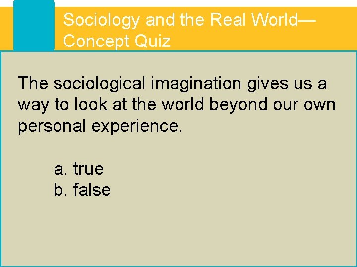 Sociology and the Real World— Concept Quiz The sociological imagination gives us a way