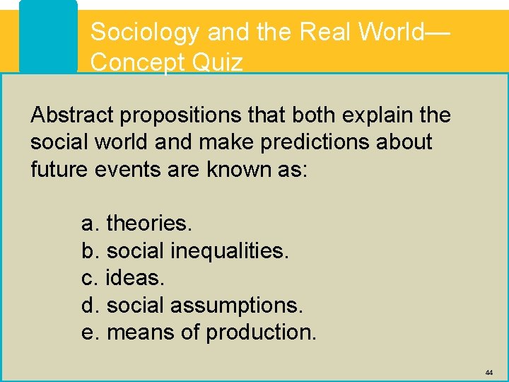 Sociology and the Real World— Concept Quiz Abstract propositions that both explain the social