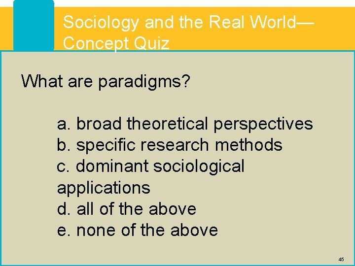 Sociology and the Real World— Concept Quiz What are paradigms? a. broad theoretical perspectives