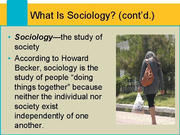 What Is Sociology? (cont’d. ) • Sociology—the study of society • According to Howard