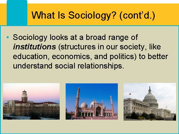 What Is Sociology? (cont’d. ) • Sociology looks at a broad range of institutions