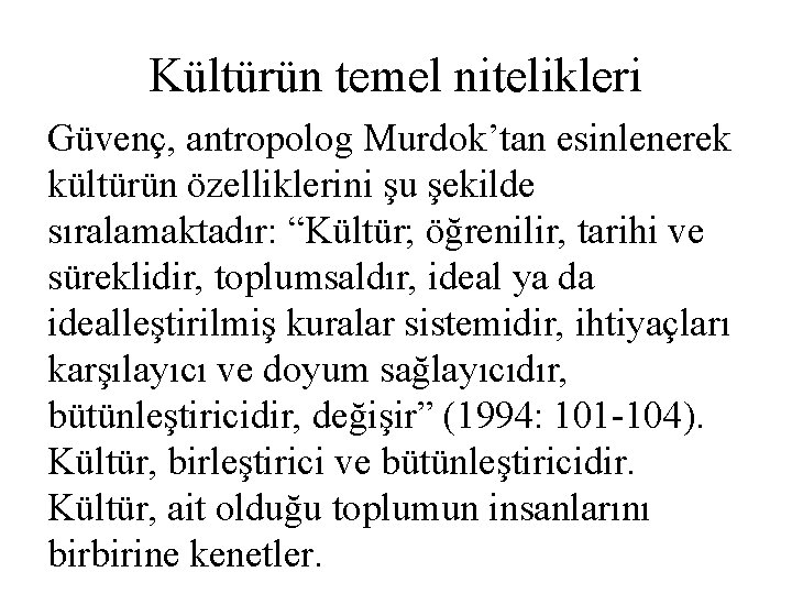 Kültürün temel nitelikleri Güvenç, antropolog Murdok’tan esinlenerek kültürün özelliklerini şu şekilde sıralamaktadır: “Kültür; öğrenilir,