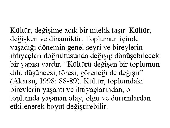 Kültür, değişime açık bir nitelik taşır. Kültür, değişken ve dinamiktir. Toplumun içinde yaşadığı dönemin