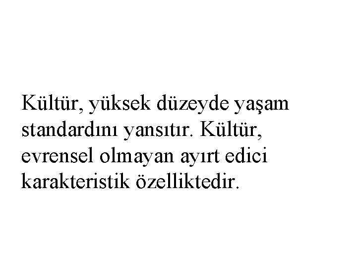 Kültür, yüksek düzeyde yaşam standardını yansıtır. Kültür, evrensel olmayan ayırt edici karakteristik özelliktedir. 