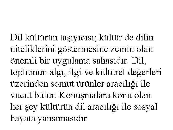 Dil kültürün taşıyıcısı; kültür de dilin niteliklerini göstermesine zemin olan önemli bir uygulama sahasıdır.