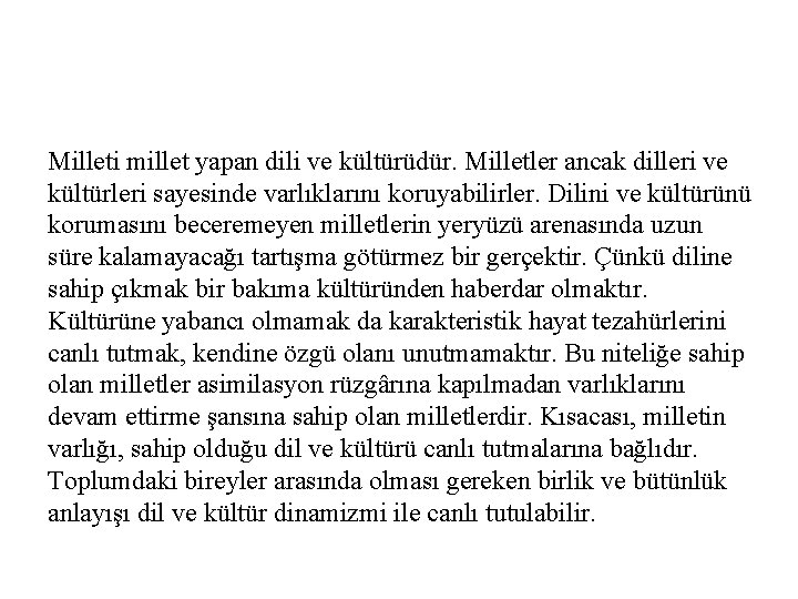 Milleti millet yapan dili ve kültürüdür. Milletler ancak dilleri ve kültürleri sayesinde varlıklarını koruyabilirler.