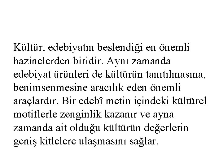 Kültür, edebiyatın beslendiği en önemli hazinelerden biridir. Aynı zamanda edebiyat ürünleri de kültürün tanıtılmasına,