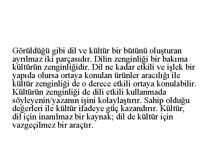 Görüldüğü gibi dil ve kültür bir bütünü oluşturan ayrılmaz iki parçasıdır. Dilin zenginliği bir