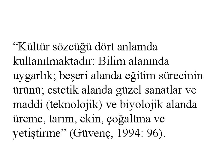 “Kültür sözcüğü dört anlamda kullanılmaktadır: Bilim alanında uygarlık; beşeri alanda eğitim sürecinin ürünü; estetik