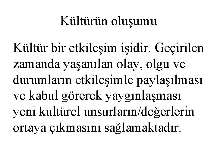 Kültürün oluşumu Kültür bir etkileşim işidir. Geçirilen zamanda yaşanılan olay, olgu ve durumların etkileşimle