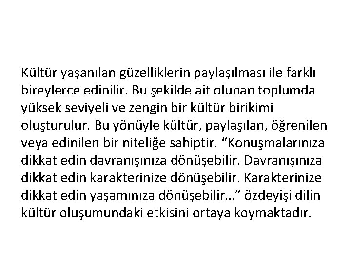 Kültür yaşanılan güzelliklerin paylaşılması ile farklı bireylerce edinilir. Bu şekilde ait olunan toplumda yüksek