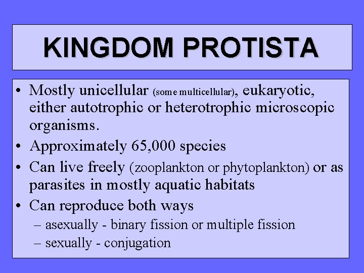 KINGDOM PROTISTA • Mostly unicellular (some multicellular), eukaryotic, either autotrophic or heterotrophic microscopic organisms.
