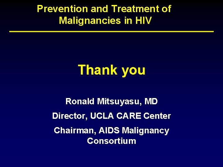 Prevention and Treatment of Malignancies in HIV Thank you Ronald Mitsuyasu, MD Director, UCLA