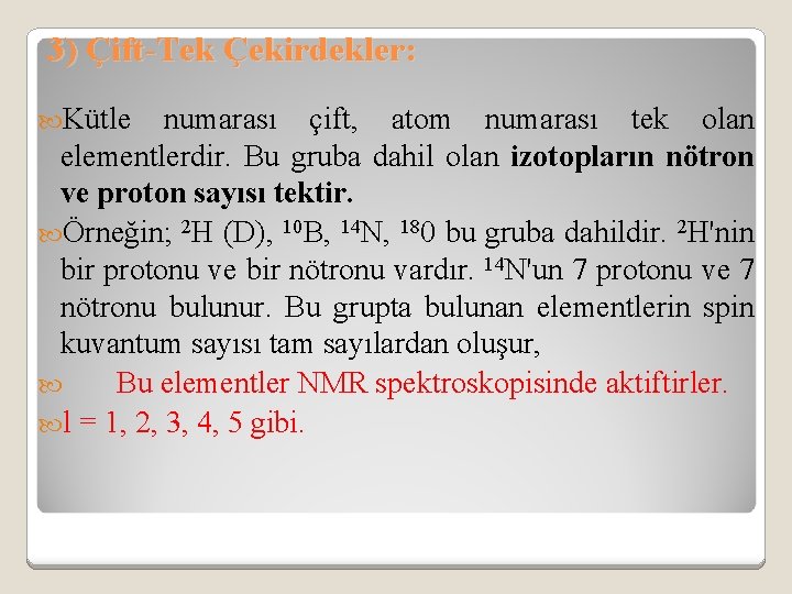 3) Çift-Tek Çekirdekler: Kütle numarası çift, atom numarası tek olan elementlerdir. Bu gruba dahil