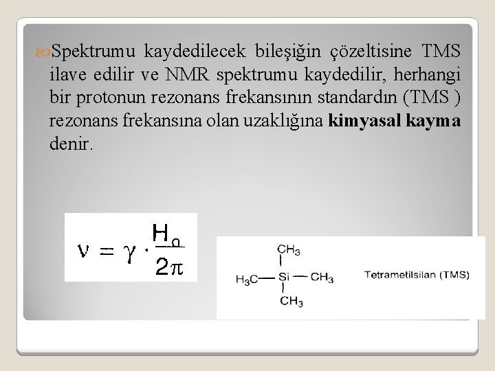  Spektrumu kaydedilecek bileşiğin çözeltisine TMS ilave edilir ve NMR spektrumu kaydedilir, herhangi bir